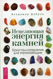 Исцеляющая энергия камней. Кристаллотерапия для начинающих