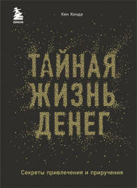 Тайная жизнь денег. Секреты привлечения и приручения